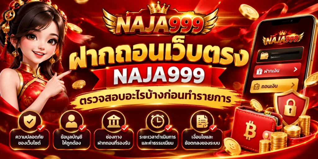 ฝากถอนเว็บตรง NAJA999 ตรวจสอบอะไรบ้างก่อนทำรายการ